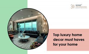 Top luxury home decor must haves for your home