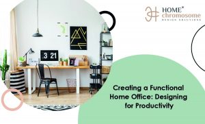 Creating a Functional Home Office: Designing for Productivity