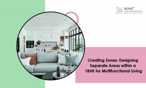 Creating Zones: Designing Separate Areas within a 1BHK for Multifunctional Living