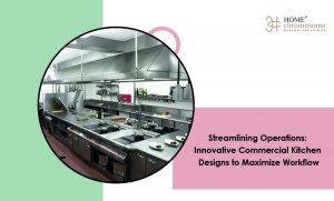 Streamlining Operations: Innovative Commercial Kitchen Designs to Maximize Workflow