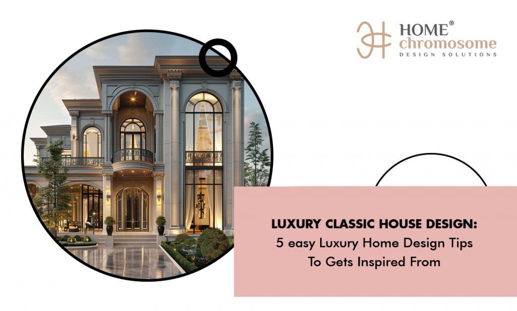 Luxury classic house design: 5 easy Luxury Home Design Tips To Get Inspired From